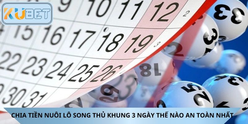 Chia tiền nuôi lô song thủ khung 3 ngày thế nào an toàn nhất