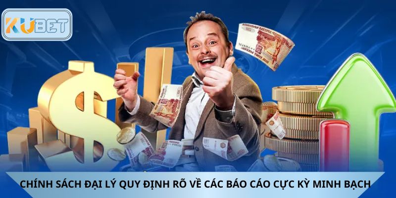 Chính sách đại lý quy định rõ về các báo cáo cực kỳ minh bạch