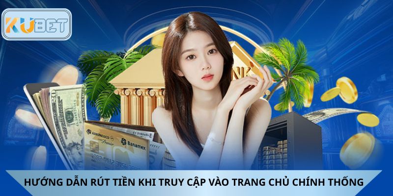 Hướng dẫn rút tiền khi truy cập vào trang chủ chính thống